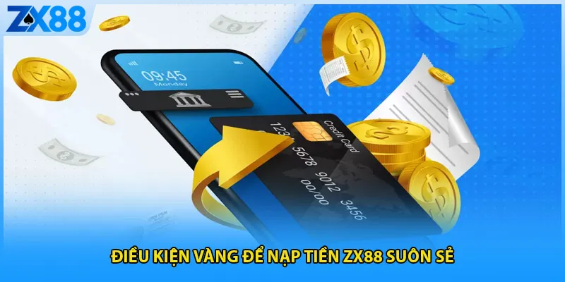 Điều kiện vàng để nạp tiền ZX88 suôn sẻ