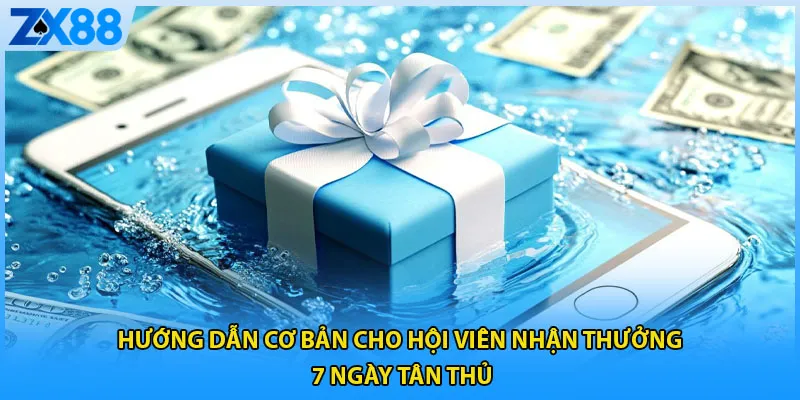 Hướng dẫn cơ bản cho hội viên nhận thưởng 7 ngày tân thủ