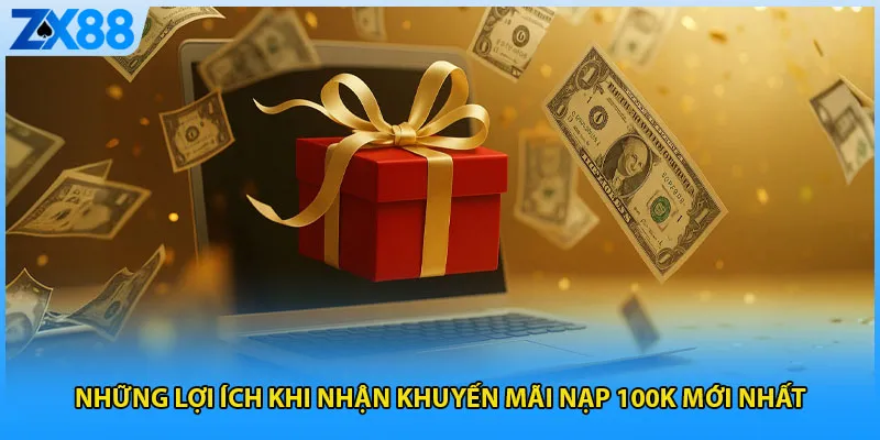 Những lợi ích khi nhận khuyến mãi nạp 100k mới nhất