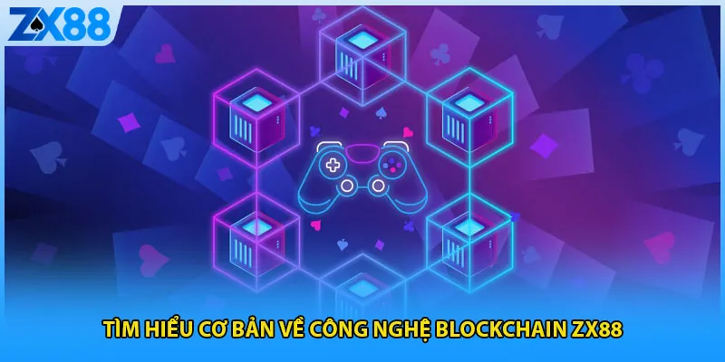 Tìm hiểu cơ bản về công nghệ blockchain ZX88